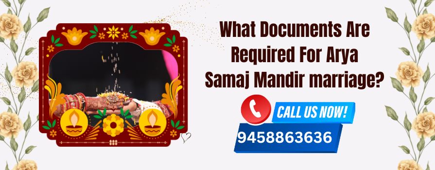What Documents are required for Arya Samaj Mandir marriage?